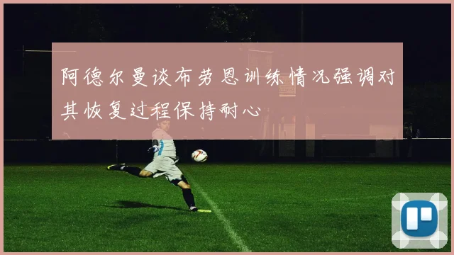 阿德尔曼谈布劳恩训练情况强调对其恢复过程保持耐心